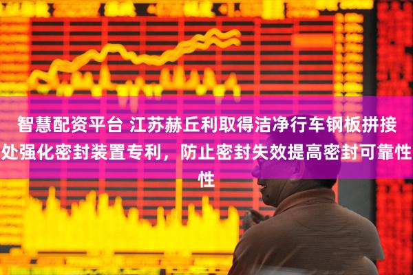 智慧配资平台 江苏赫丘利取得洁净行车钢板拼接处强化密封装置专利，防止密封失效提高密封可靠性
